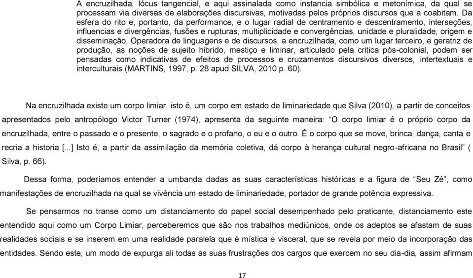 Da esfera do rito e, portanto, da performance, e o lugar radial de centramento e descentramento, interseções, influencias e divergências, fusões e rupturas, multiplicidade e convergências, unidade e