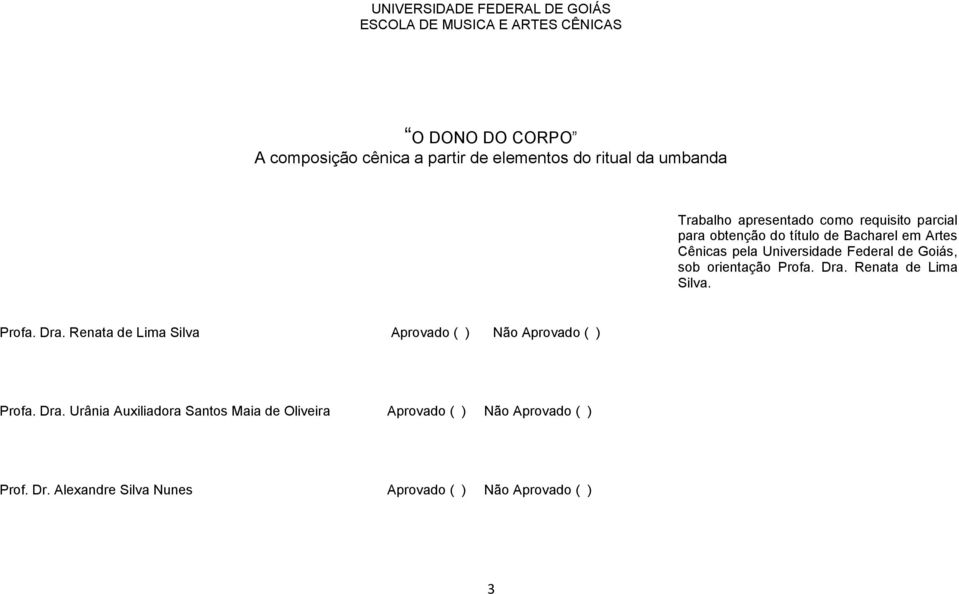 Goiás, sob orientação Profa. Dra. Renata de Lima Silva. Profa. Dra. Renata de Lima Silva Aprovado ( ) Não Aprovado ( ) Profa. Dra. Urânia Auxiliadora Santos Maia de Oliveira Aprovado ( ) Não Aprovado ( ) Prof.