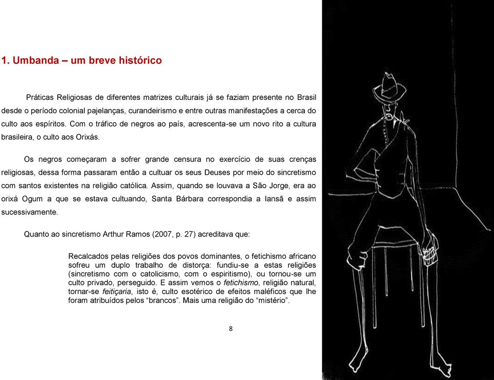 Os negros começaram a sofrer grande censura no exercício de suas crenças religiosas, dessa forma passaram então a cultuar os seus Deuses por meio do sincretismo com santos existentes na religião