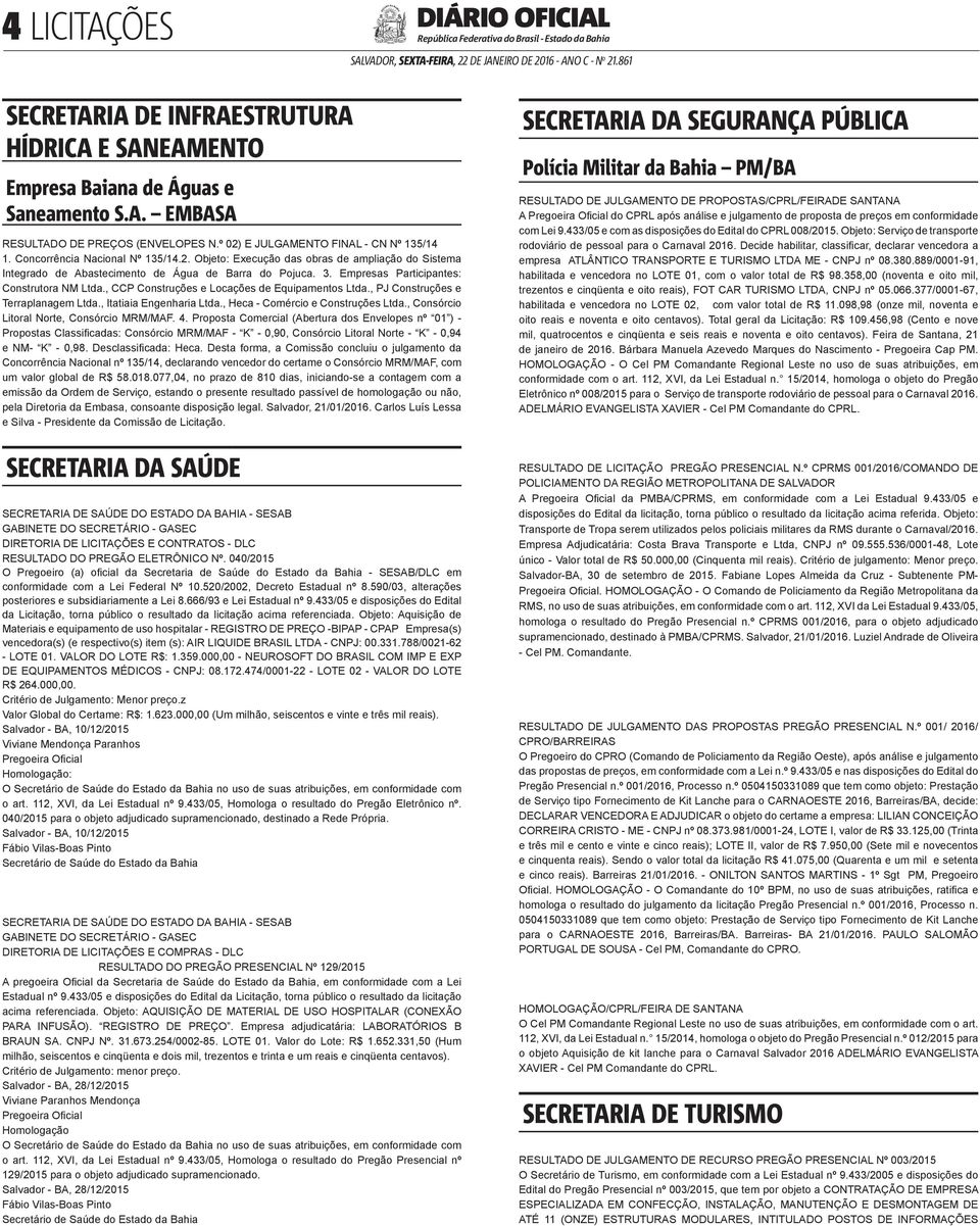 Empresas Participantes: Construtora NM Ltda., CCP Construções e Locações de Equipamentos Ltda., PJ Construções e Terraplanagem Ltda., Itatiaia Engenharia Ltda., Heca - Comércio e Construções Ltda.