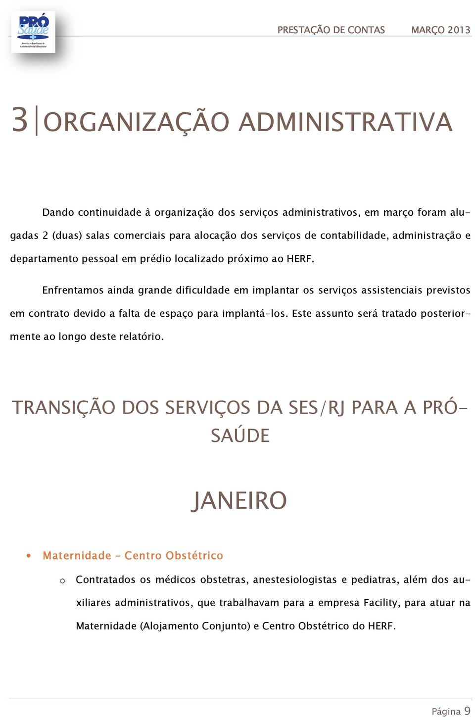 Enfrentamos ainda grande dificuldade em implantar os serviços assistenciais previstos em contrato devido a falta de espaço para implantá-los.