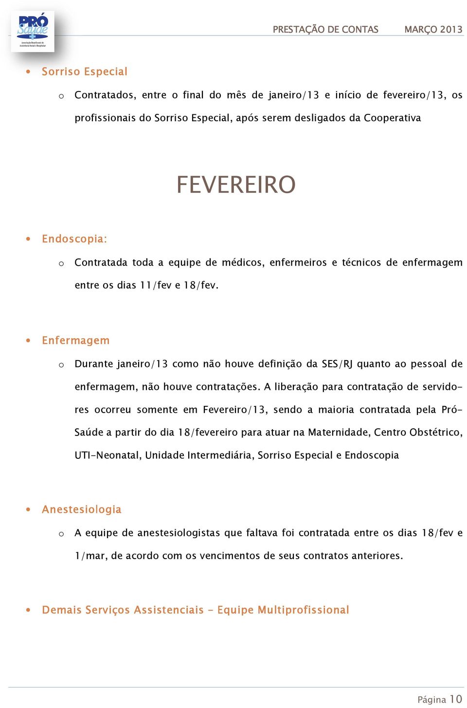 Enfermagem em o Durante janeiro/13 como não houve definição da SES/RJ quanto ao pessoal de enfermagem, não houve contratações.