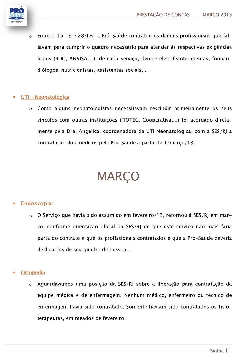 .. UTI Neonatológica o Como alguns neonatologistas necessitavam rescindir primeiramente os seus vínculos com outras instituições (FIOTEC, Cooperativa,...) foi acordado diretamente pela Dra.