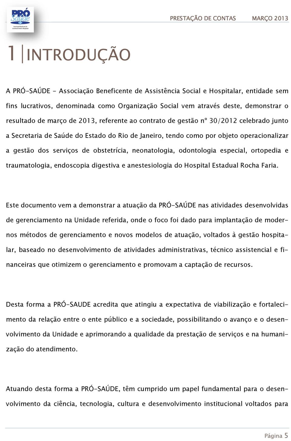 obstetrícia, neonatologia, odontologia especial, ortopedia e traumatologia, endoscopia digestiva e anestesiologia do Hospital Estadual Rocha Faria.