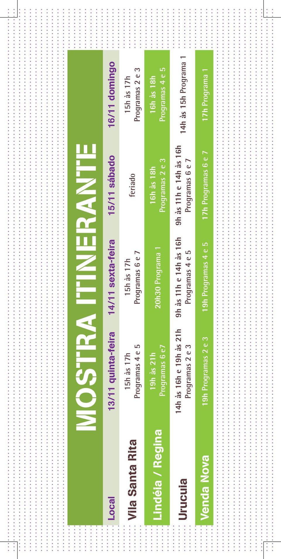 18h Programas 4 e 5 Urucuia 14h às 16h e 19h às 21h Programas 2 e 3 9h às 11h e 14h às 16h Programas 4 e 5 9h às 11h e 14h às 16h