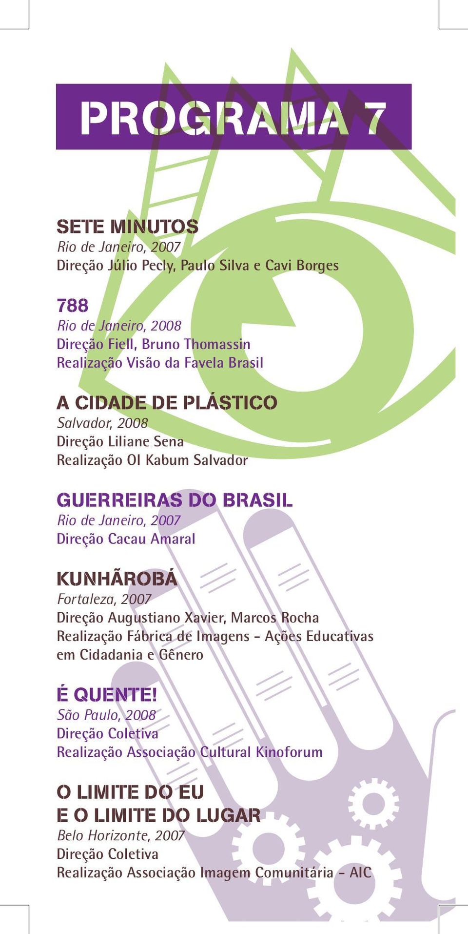 Janeiro, 2007 Direção Cacau Amaral KUNHÃROBÁ Fortaleza, 2007 Direção Augustiano Xavier, Marcos Rocha Realização Fábrica de Imagens - Ações Educativas em