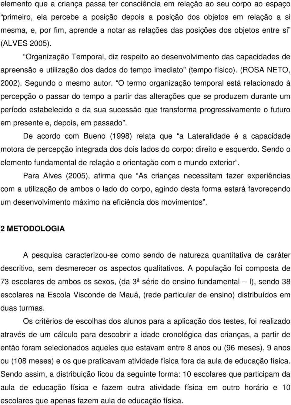 (ROSA NETO, 2002). Segundo o mesmo autor.