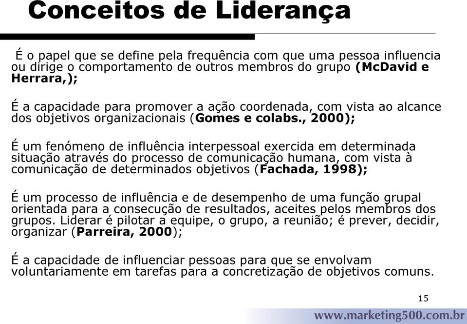 , 2000); É um fenómeno de influência interpessoal exercida em determinada situação através do processo de comunicação humana, com vista à comunicação de determinados objetivos (Fachada, 1998); É um