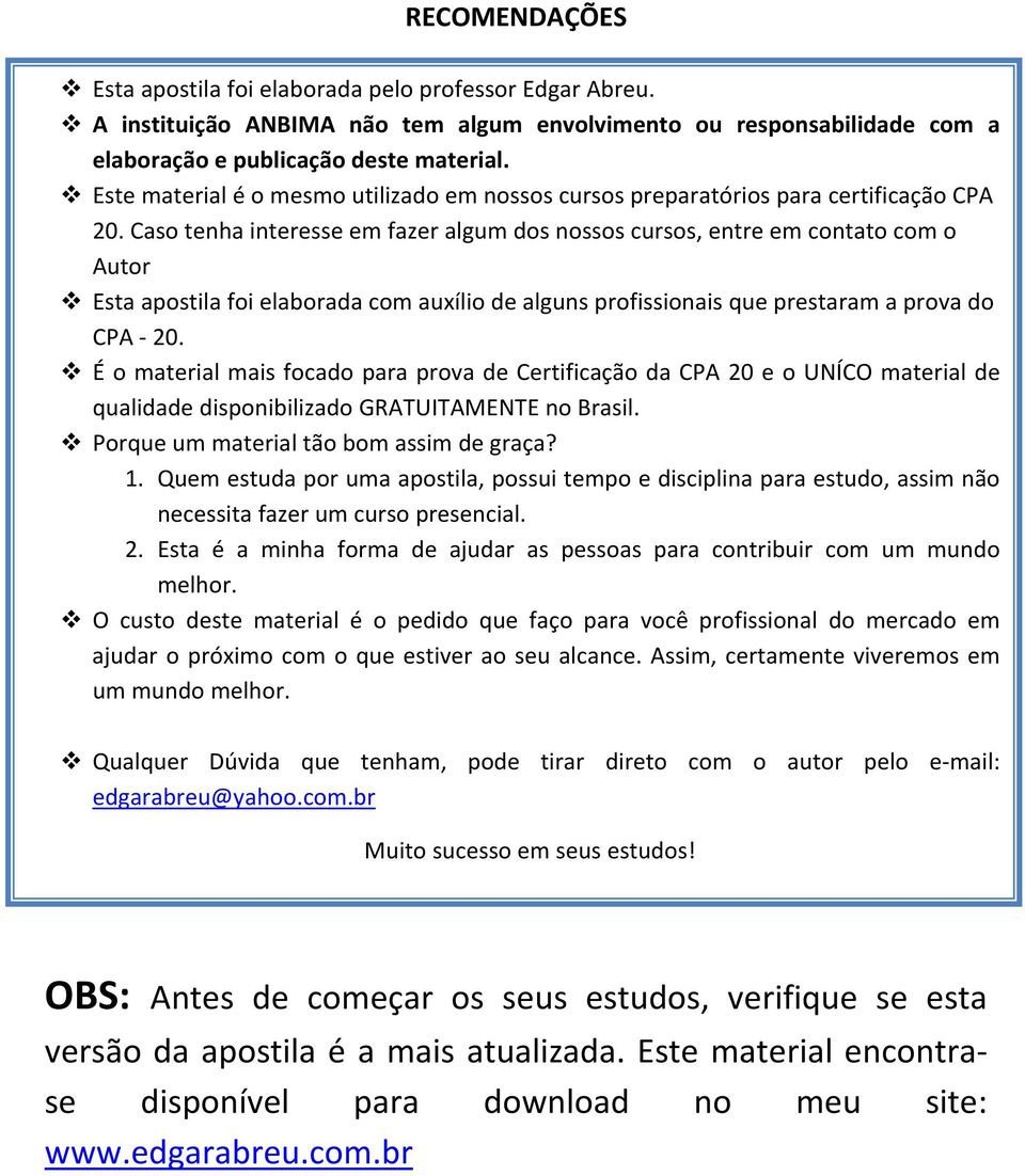 Caso tenha interesse em fazer algum dos nossos cursos, entre em contato com o Autor Esta apostila foi elaborada com auxílio de alguns profissionais que prestaram a prova do CPA 20.