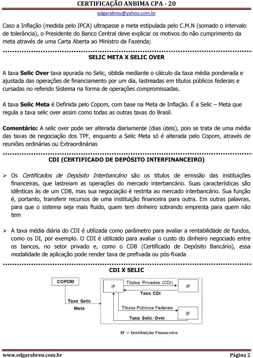 taxa Selic Over taxa apurada no Selic, obtida mediante o cálculo da taxa média ponderada e ajustada das operações de financiamento por um dia, lastreadas em títulos públicos federais e cursadas no