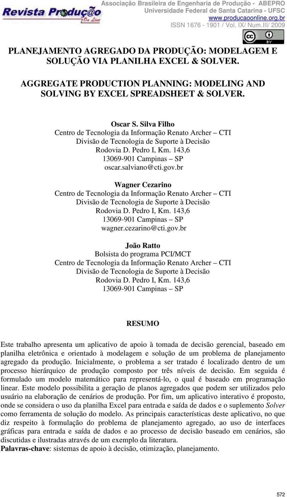 br Wagner Cezarno Centro de Tecnologa da Informação Renato Archer CTI Dvsão de Tecnologa de Suporte à Decsão Rodova D. Pedro I, Km. 143,6 13069-901 Campnas SP wagner.cezarno@ct.gov.