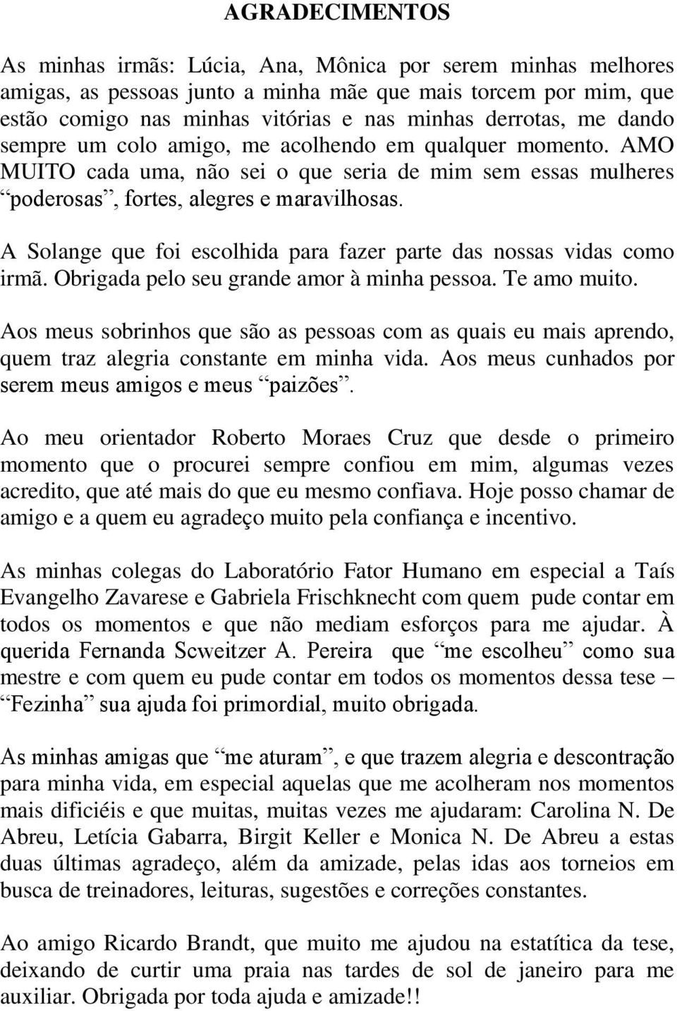 A Solange que foi escolhida para fazer parte das nossas vidas como irmã. Obrigada pelo seu grande amor à minha pessoa. Te amo muito.