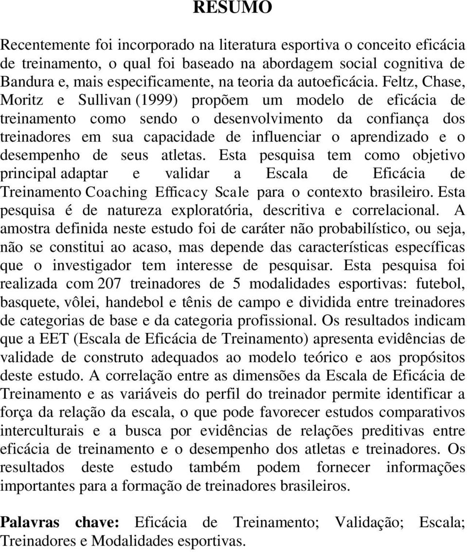 Feltz, Chase, Moritz e Sullivan (1999) propõem um modelo de eficácia de treinamento como sendo o desenvolvimento da confiança dos treinadores em sua capacidade de influenciar o aprendizado e o