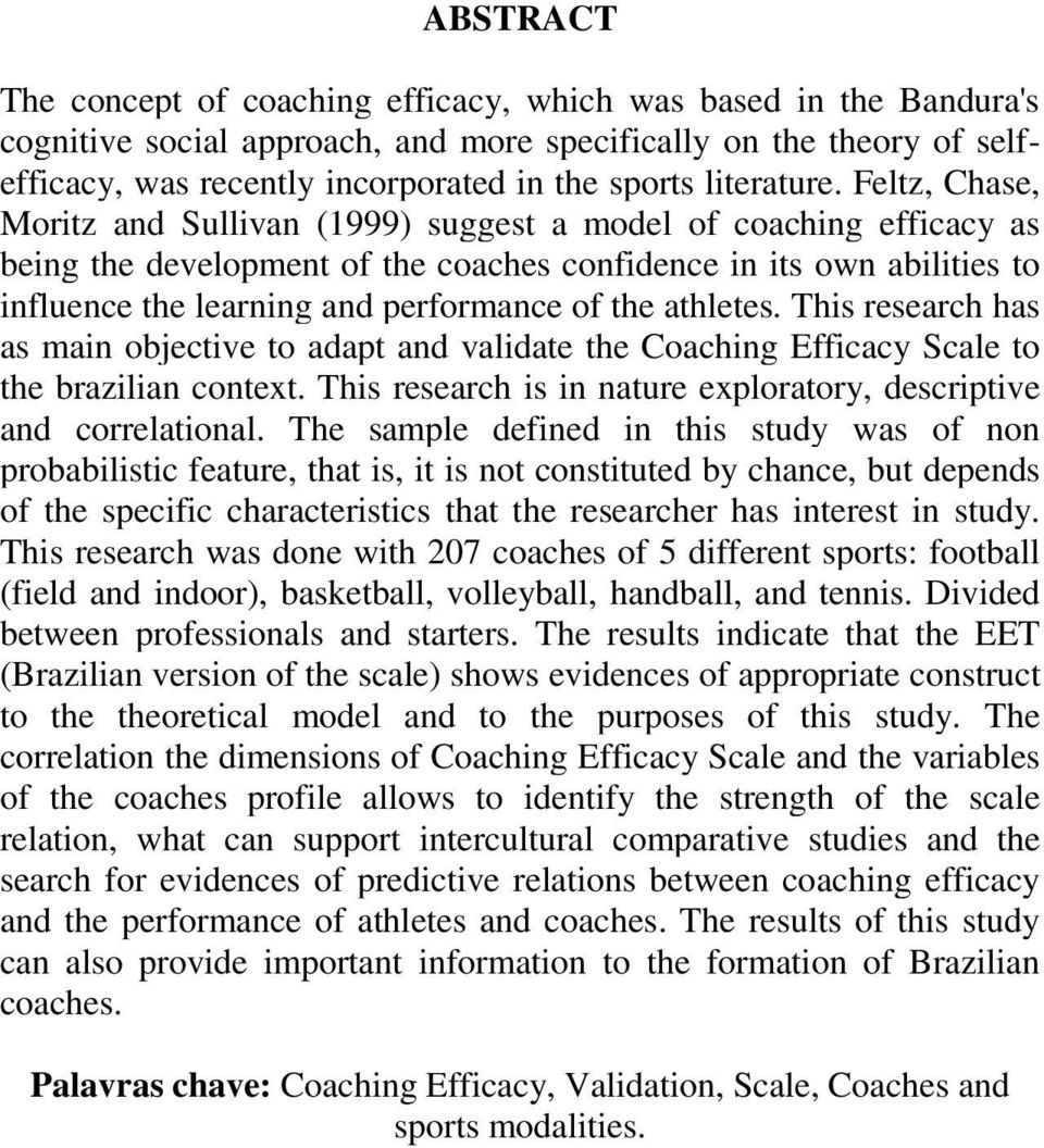 Feltz, Chase, Moritz and Sullivan (1999) suggest a model of coaching efficacy as being the development of the coaches confidence in its own abilities to influence the learning and performance of the