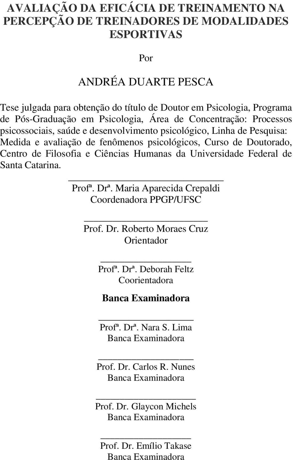 Centro de Filosofia e Ciências Humanas da Universidade Federal de Santa Catarina. Profª. Drª. Maria Aparecida Crepaldi Coordenadora PPGP/UFSC Prof. Dr. Roberto Moraes Cruz Orientador Profª. Drª. Deborah Feltz Coorientadora Banca Examinadora Profª.