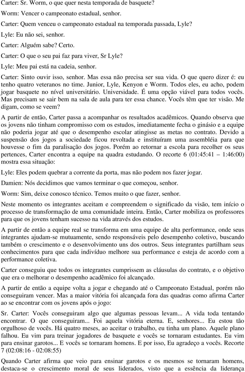 O que quero dizer é: eu tenho quatro veteranos no time. Junior, Lyle, Kenyon e Worm. Todos eles, eu acho, podem jogar basquete no nível universitário. Universidade.