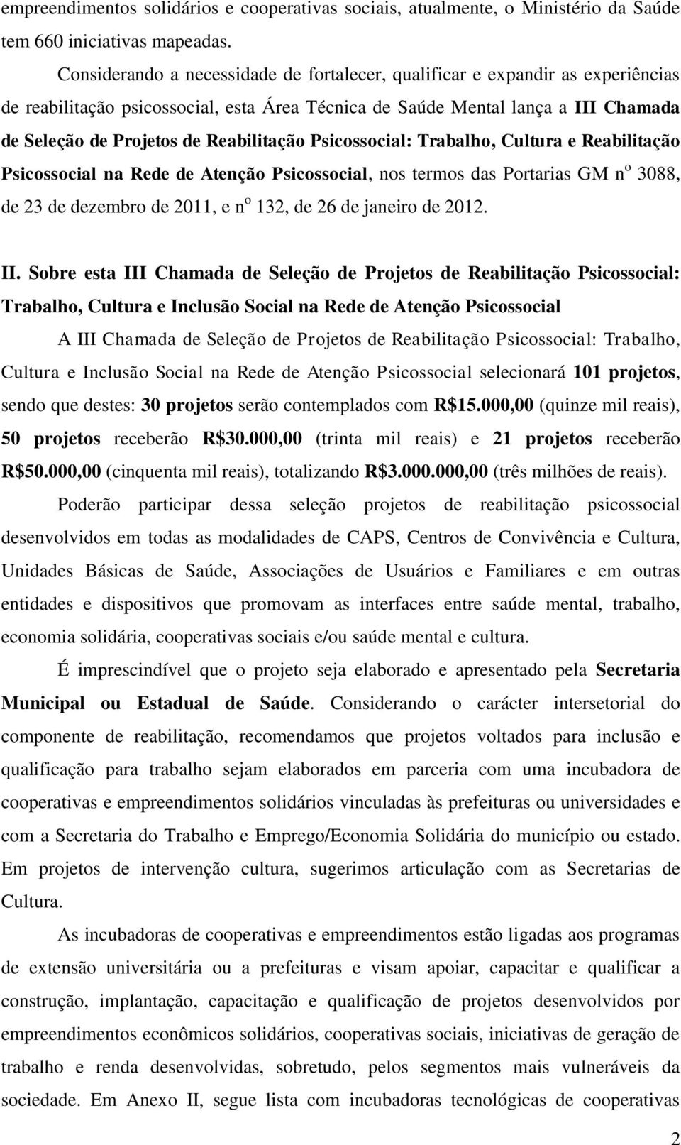 Reabilitação Psicossocial: Trabalho, Cultura e Reabilitação Psicossocial na Rede de Atenção Psicossocial, nos termos das Portarias GM n o 3088, de 23 de dezembro de 2011, e n o 132, de 26 de janeiro