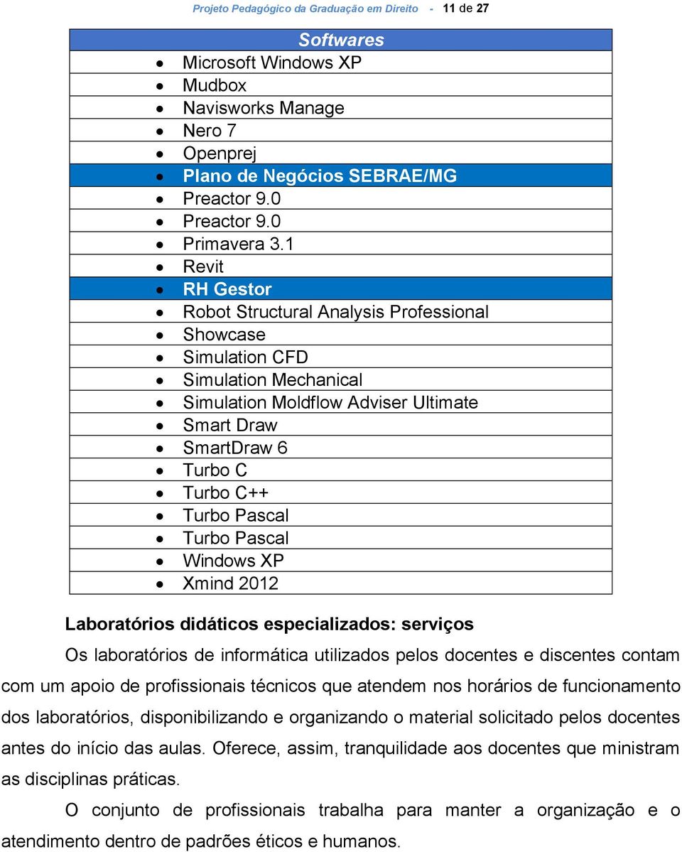 Pascal Windows XP Xmind 2012 Laboratórios didáticos especializados: serviços Os laboratórios de informática utilizados pelos docentes e discentes contam com um apoio de profissionais técnicos que