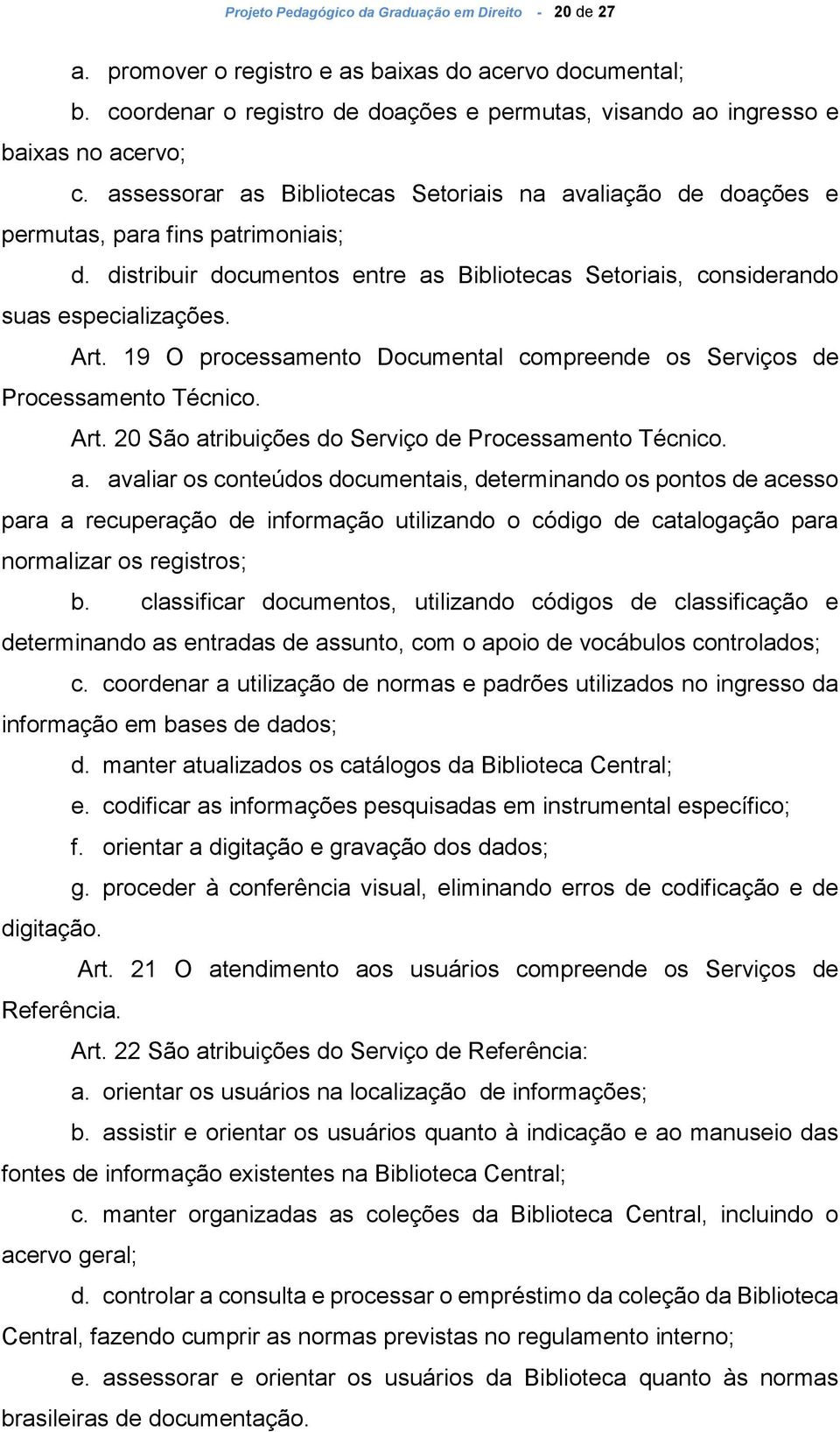 19 O processamento Documental compreende os Serviços de Processamento Técnico. Art. 20 São at