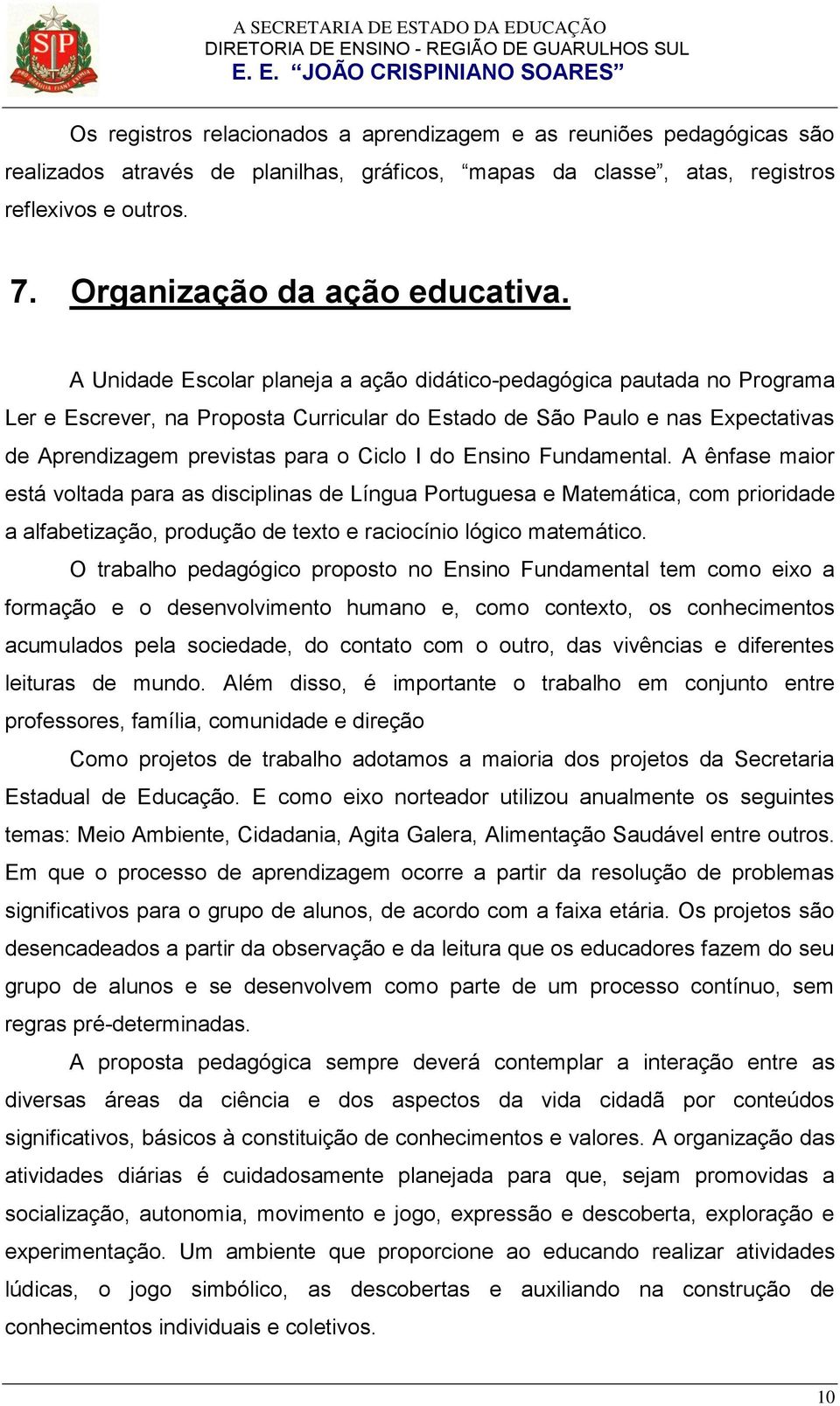 Ensino Fundamental. A ênfase maior está voltada para as disciplinas de Língua Portuguesa e Matemática, com prioridade a alfabetização, produção de teto e raciocínio lógico matemático.