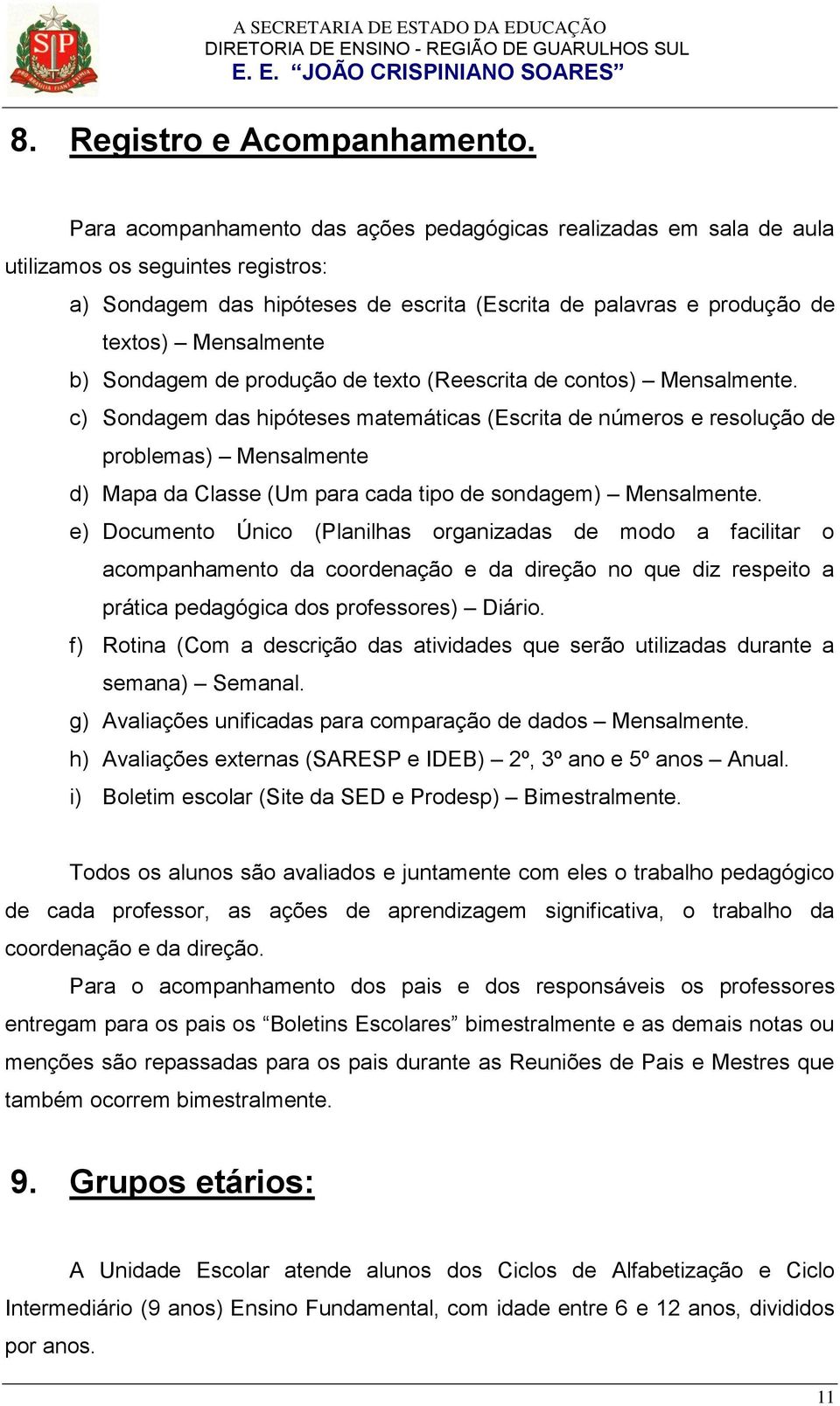 Sondagem de produção de teto (Reescrita de contos) Mensalmente.