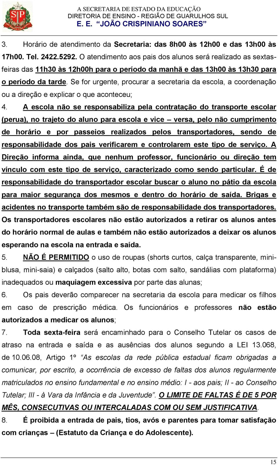 Se for urgente, procurar a secretaria da escola, a coordenação ou a direção e eplicar o que aconteceu; 4.