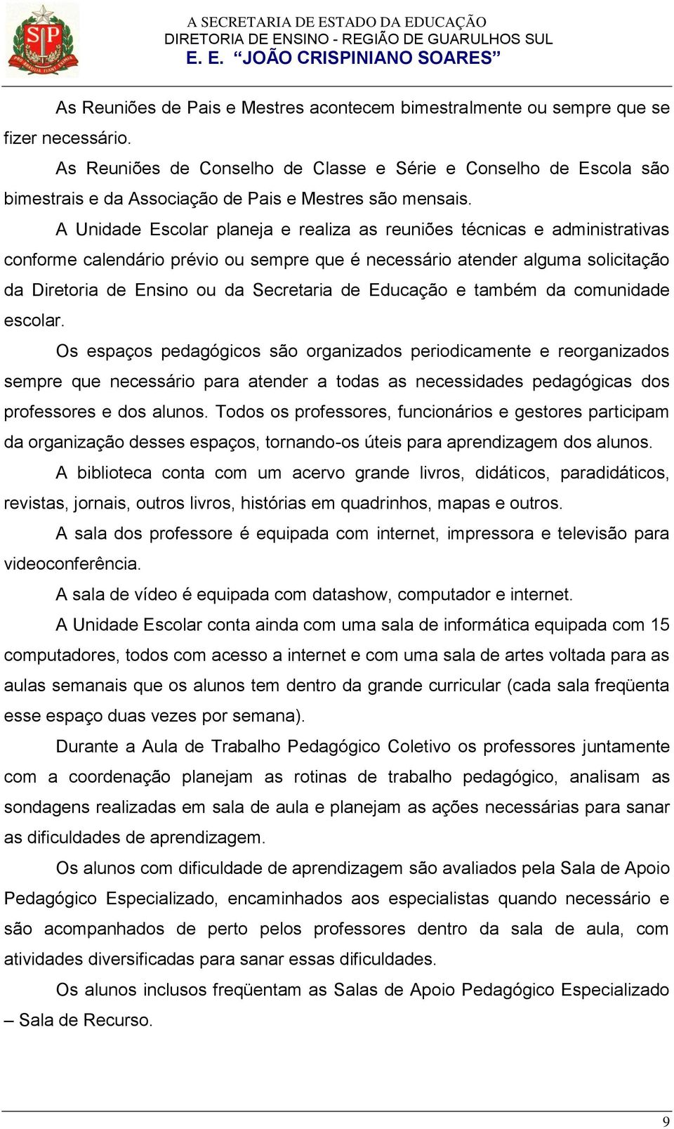 A Unidade Escolar planeja e realiza as reuniões técnicas e administrativas conforme calendário prévio ou sempre que é necessário atender alguma solicitação da Diretoria de Ensino ou da Secretaria de