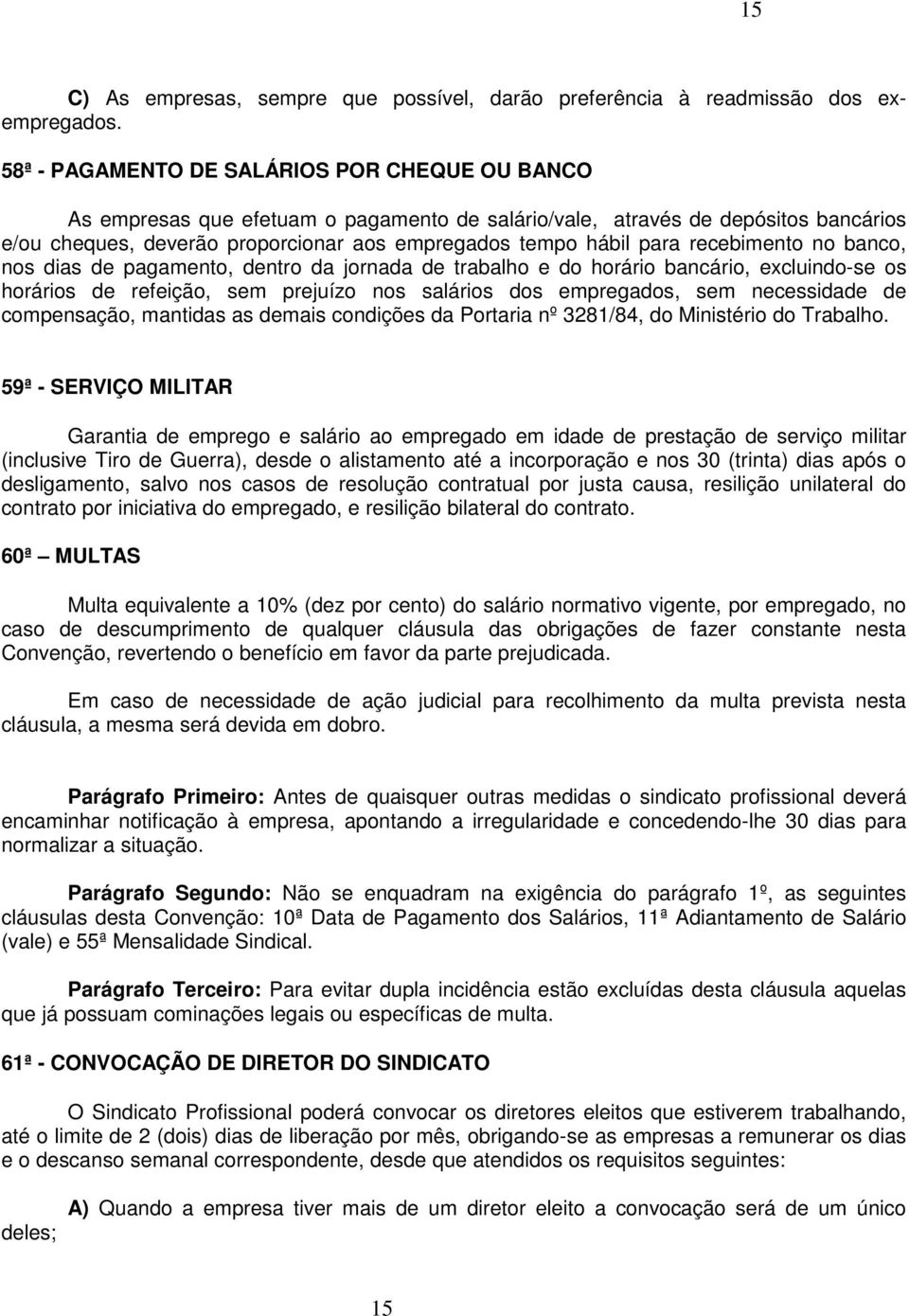 recebimento no banco, nos dias de pagamento, dentro da jornada de trabalho e do horário bancário, excluindo-se os horários de refeição, sem prejuízo nos salários dos empregados, sem necessidade de