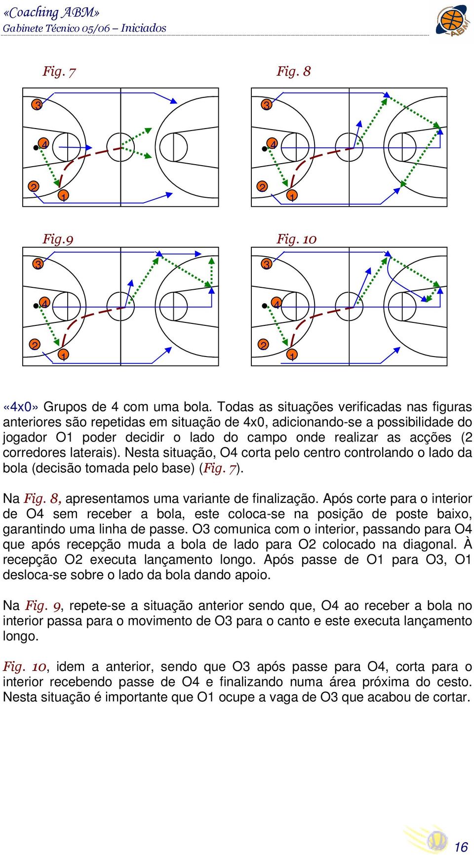 laterais). Nesta situação, O corta pelo centro controlando o lado da bola (decisão tomada pelo base) (Fig. 7). Na Fig. 8, apresentamos uma variante de finalização.