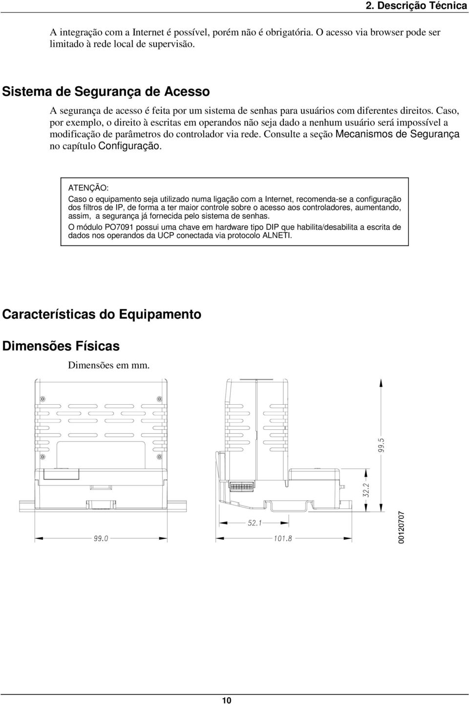 Caso, por exemplo, o direito à escritas em operandos não seja dado a nenhum usuário será impossível a modificação de parâmetros do controlador via rede.