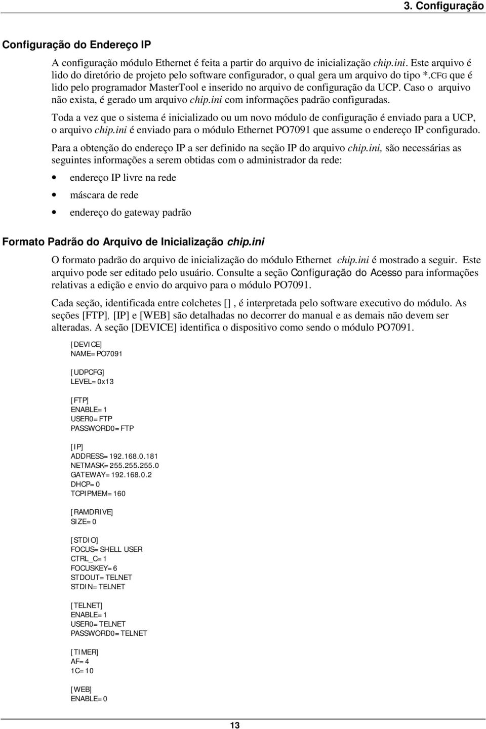 CFG que é lido pelo programador MasterTool e inserido no arquivo de configuração da UCP. Caso o arquivo não exista, é gerado um arquivo chip.ini com informações padrão configuradas.