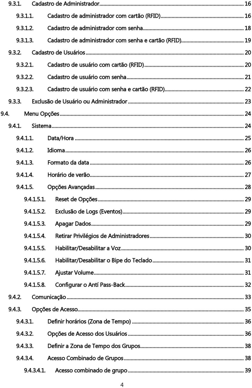 3.3. Exclusão de Usuário ou Administrador... 23 9.4. Menu Opções... 24 9.4.1. Sistema... 24 9.4.1.1. Data/Hora... 25 9.4.1.2. Idioma... 26 9.4.1.3. Formato da data... 26 9.4.1.4. Horário de verão.