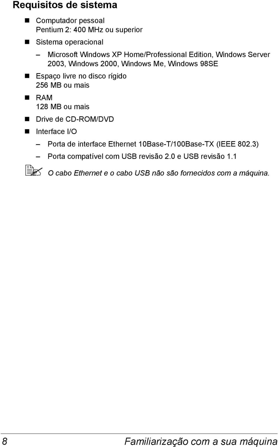 mais RAM 128 MB ou mais Drive de CD-ROM/DVD Interface I/O Porta de interface Ethernet 10Base-T/100Base-TX (IEEE 802.