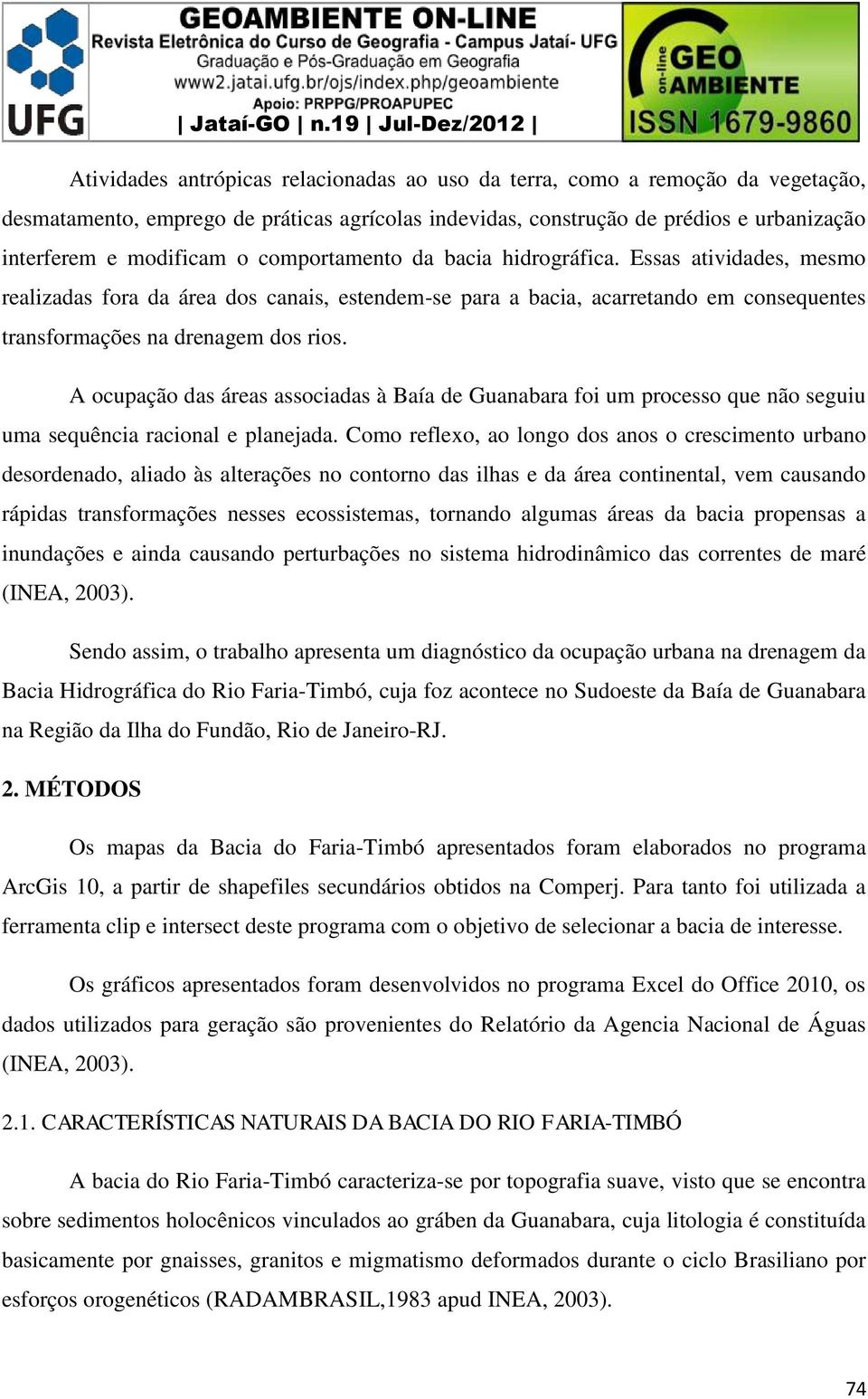 A ocupação das áreas associadas à Baía de Guanabara foi um processo que não seguiu uma sequência racional e planejada.