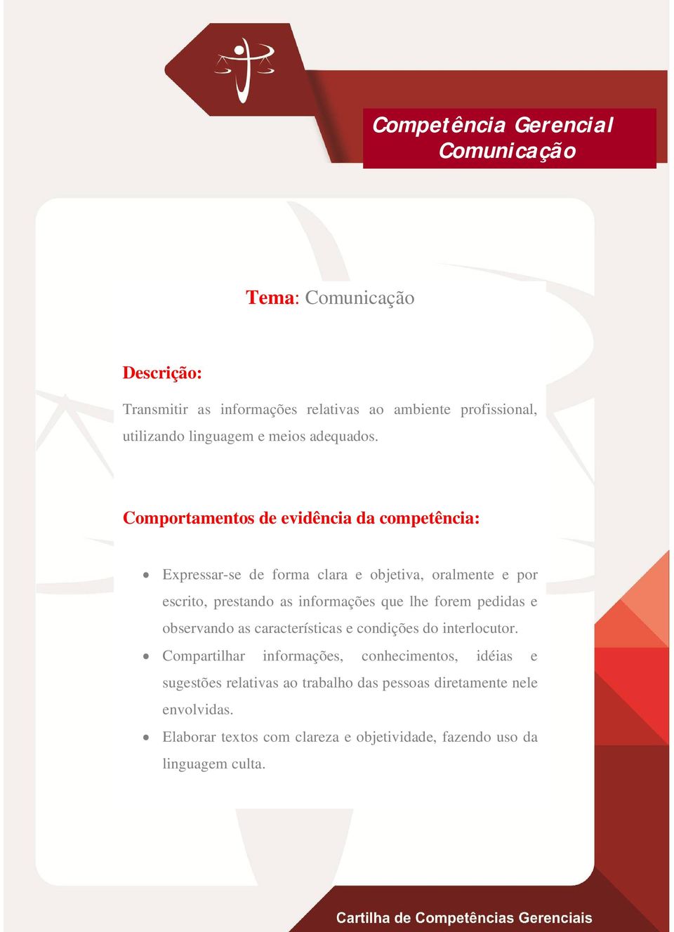 Comportamentos de evidência da competência: Expressar-se de forma clara e objetiva, oralmente e por escrito, prestando as informações que lhe