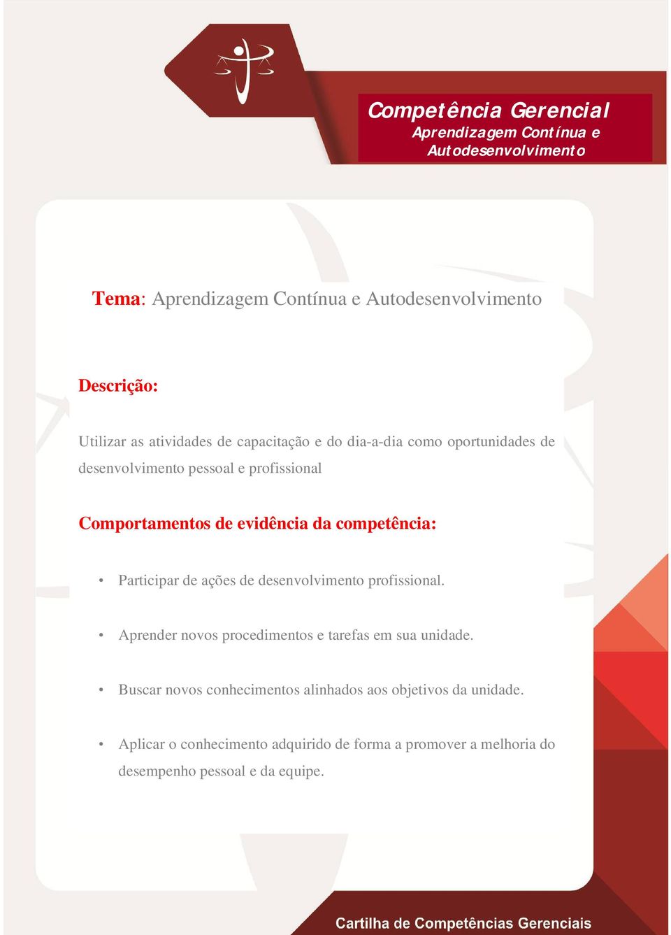 competência: Participar de ações de desenvolvimento profissional. Aprender novos procedimentos e tarefas em sua unidade.