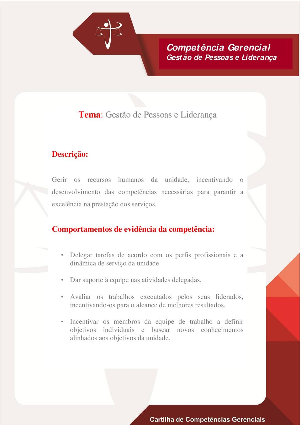 Comportamentos de evidência da competência: Delegar tarefas de acordo com os perfis profissionais e a dinâmica de serviço da unidade.