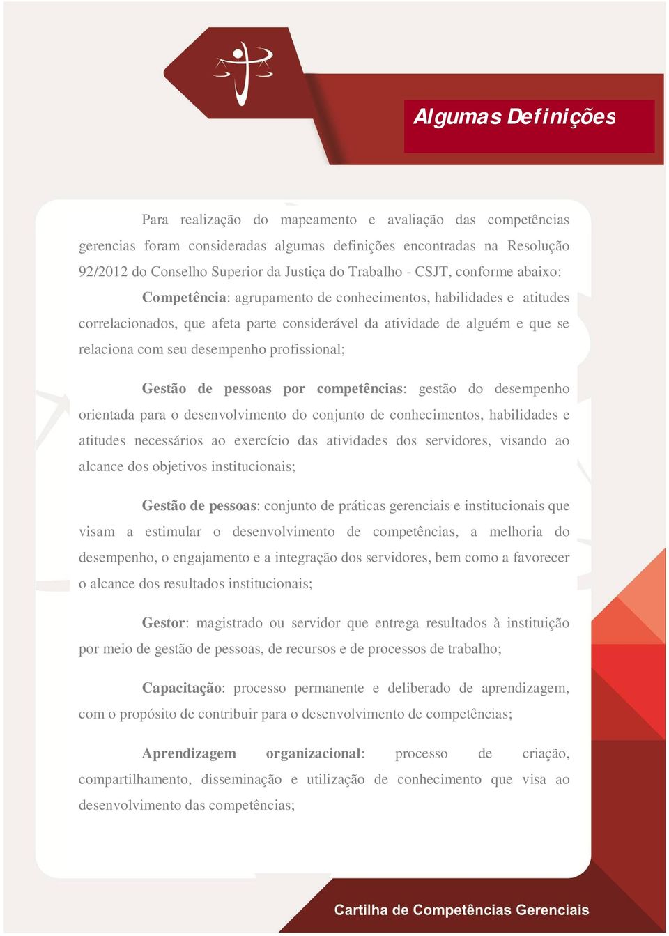 desempenho profissional; Gestão de pessoas por competências: gestão do desempenho orientada para o desenvolvimento do conjunto de conhecimentos, habilidades e atitudes necessários ao exercício das