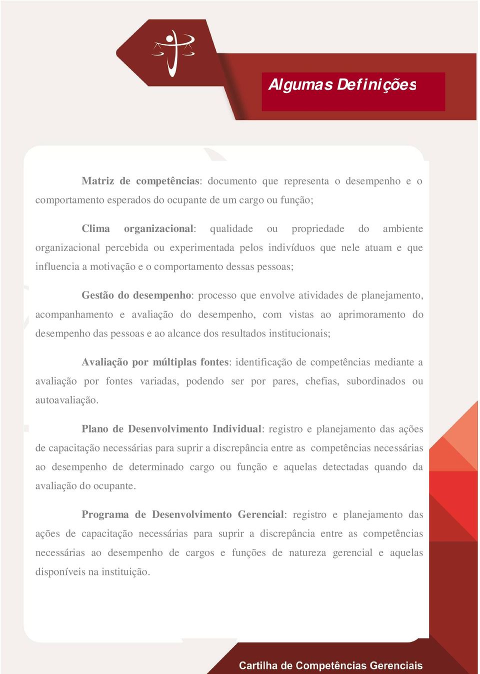 de planejamento, acompanhamento e avaliação do desempenho, com vistas ao aprimoramento do desempenho das pessoas e ao alcance dos resultados institucionais; Avaliação por múltiplas fontes: