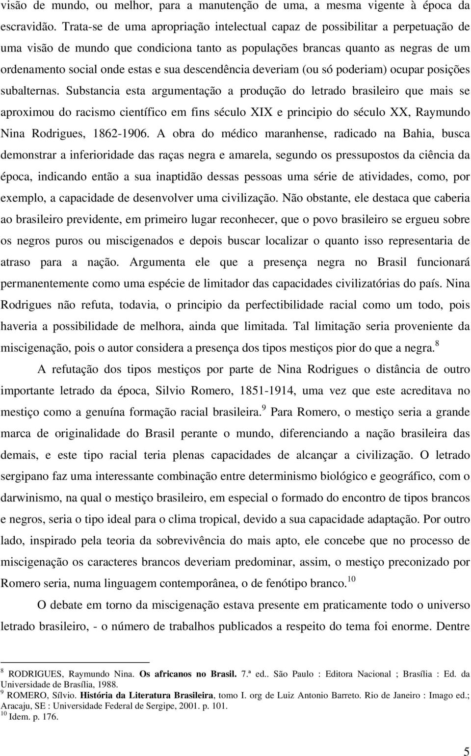 descendência deveriam (ou só poderiam) ocupar posições subalternas.