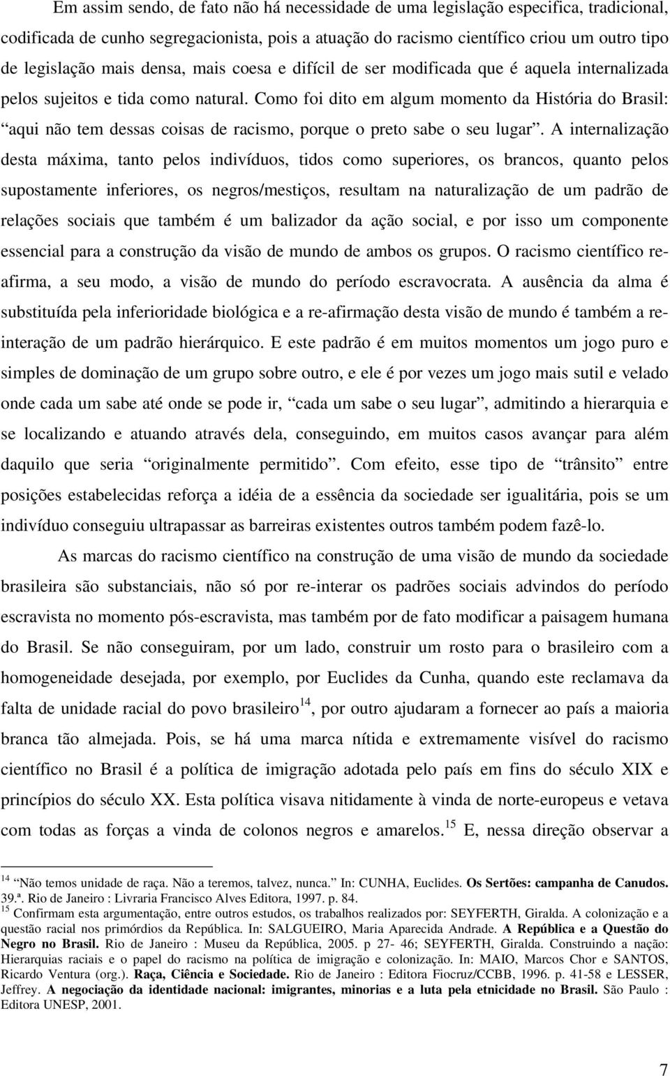 Como foi dito em algum momento da História do Brasil: aqui não tem dessas coisas de racismo, porque o preto sabe o seu lugar.