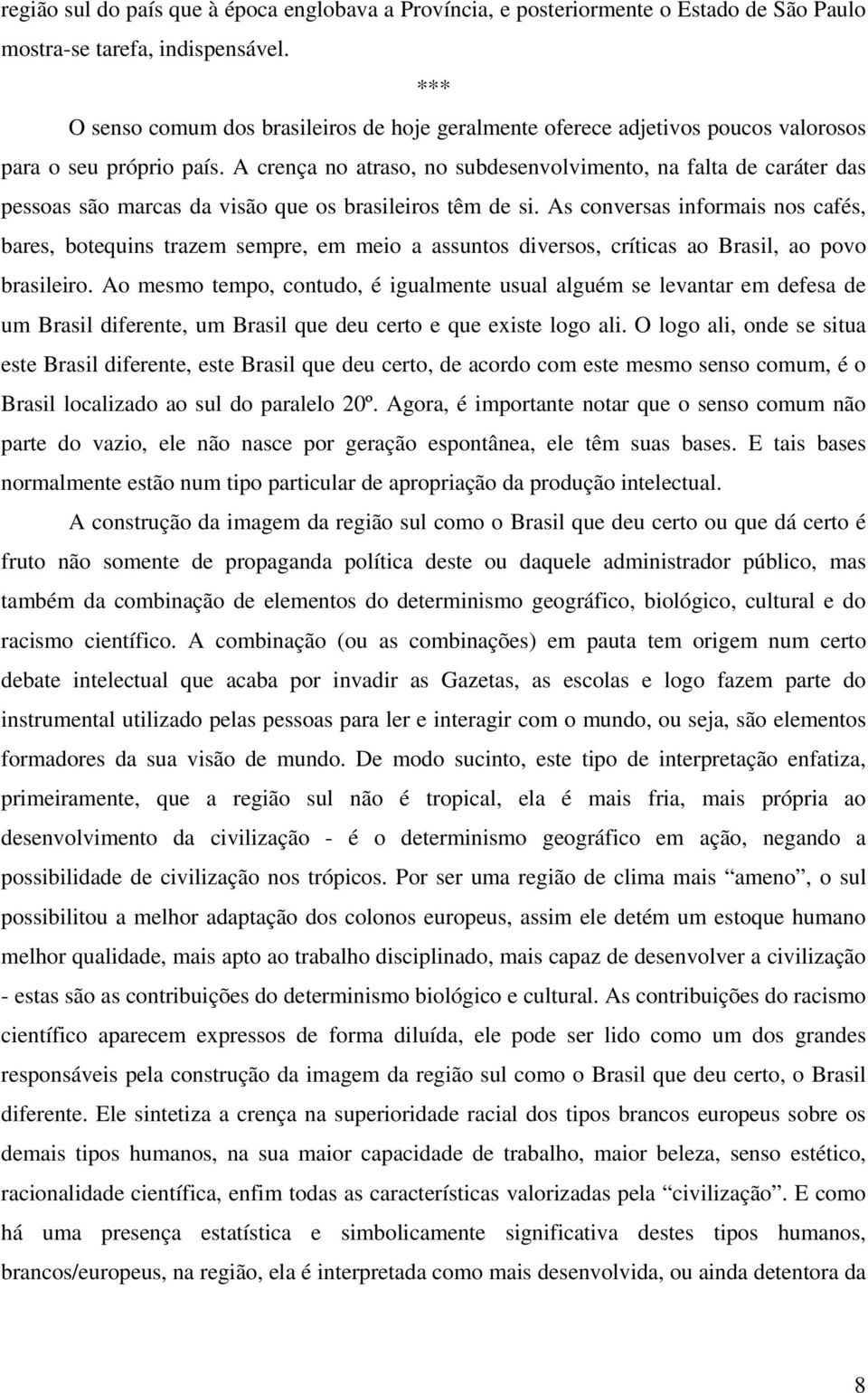 A crença no atraso, no subdesenvolvimento, na falta de caráter das pessoas são marcas da visão que os brasileiros têm de si.