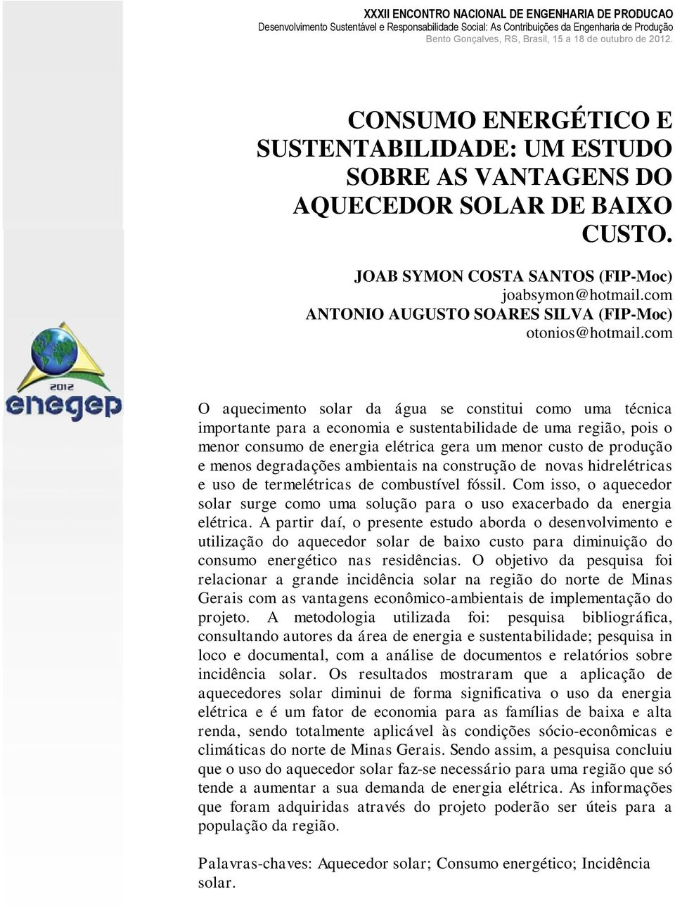 com O aquecimento solar da água se constitui como uma técnica importante para a economia e sustentabilidade de uma região, pois o menor consumo de energia elétrica gera um menor custo de produção e