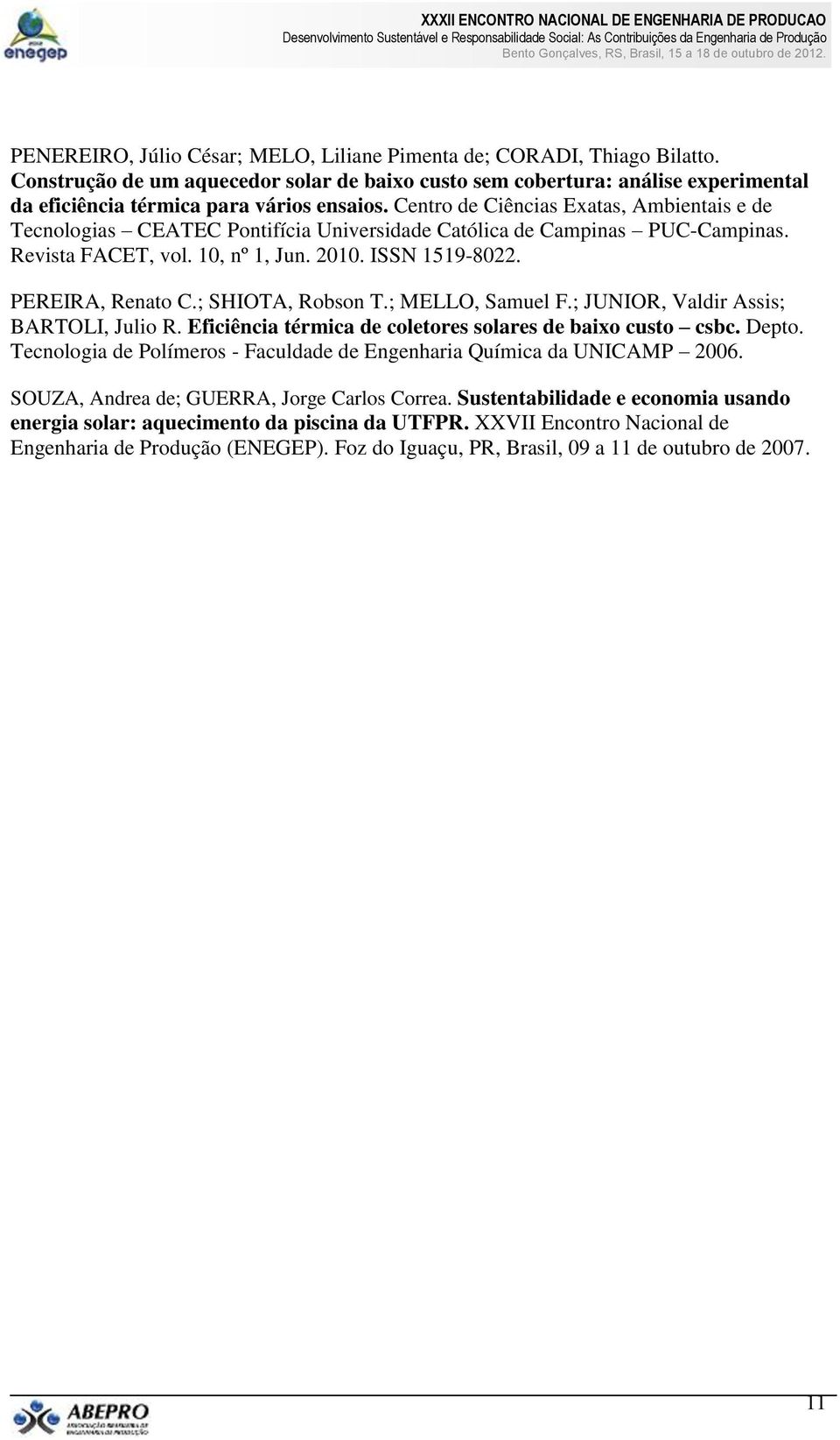 ; SHIOTA, Robson T.; MELLO, Samuel F.; JUNIOR, Valdir Assis; BARTOLI, Julio R. Eficiência térmica de coletores solares de baixo custo csbc. Depto.