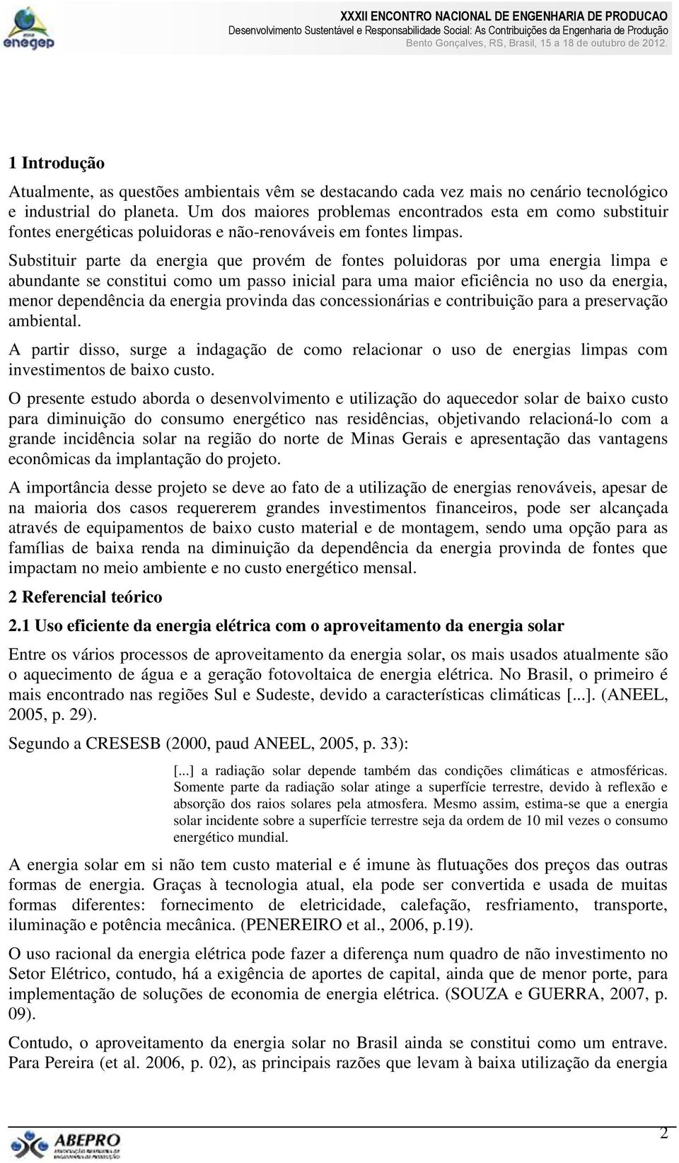 Substituir parte da energia que provém de fontes poluidoras por uma energia limpa e abundante se constitui como um passo inicial para uma maior eficiência no uso da energia, menor dependência da