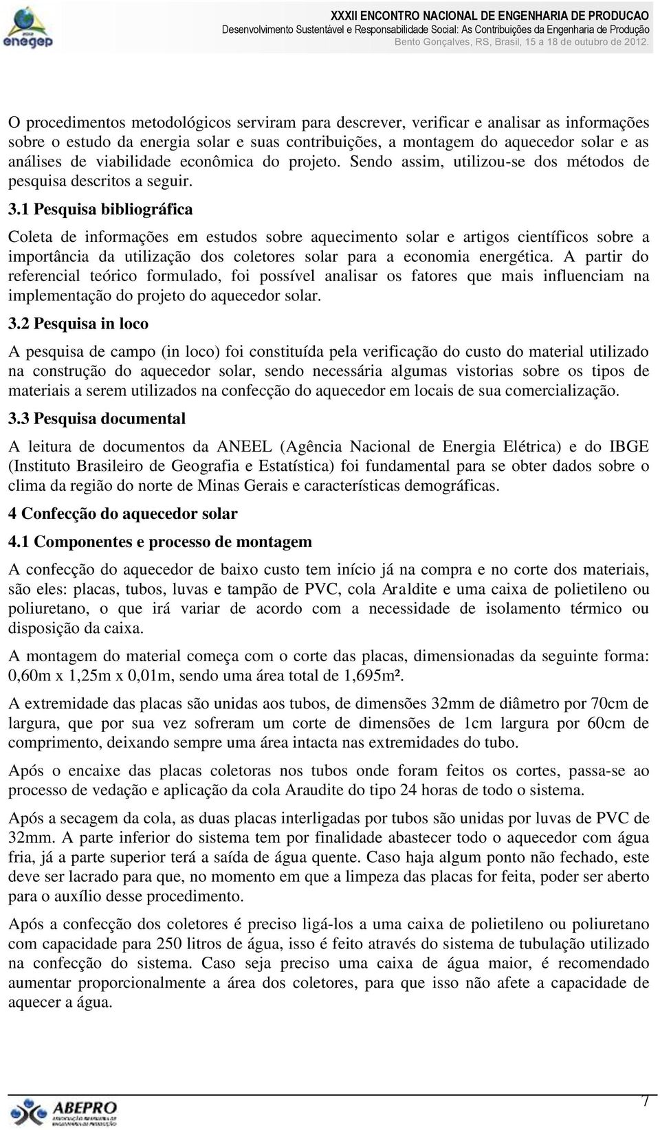 1 Pesquisa bibliográfica Coleta de informações em estudos sobre aquecimento solar e artigos científicos sobre a importância da utilização dos coletores solar para a economia energética.