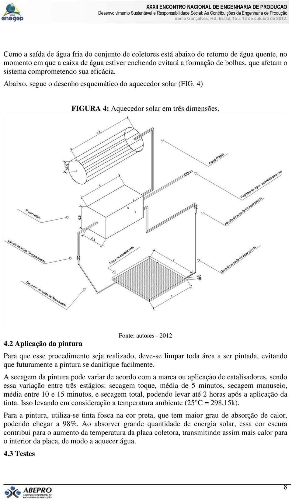 FIGURA 4: Aquecedor solar em três dimensões. 4.2 Aplicação da pintura Fonte: autores - 2012 Para que esse procedimento seja realizado, deve-se limpar toda área a ser pintada, evitando que futuramente a pintura se danifique facilmente.