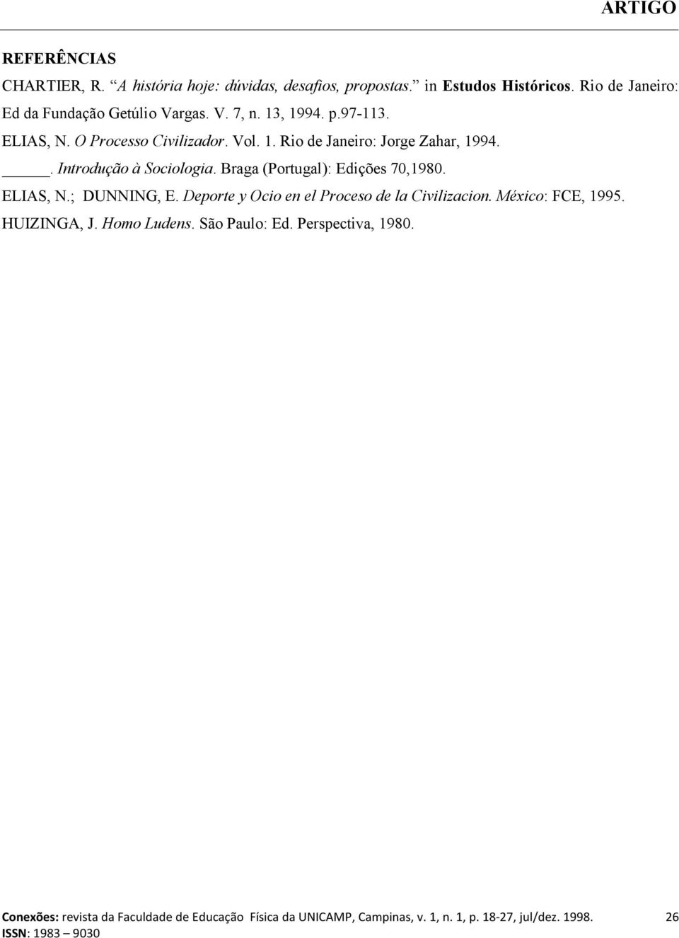 1. Rio de Janeiro: Jorge Zahar, 1994.. Introdução à Sociologia. Braga (Portugal): Edições 70,1980. ELIAS, N.