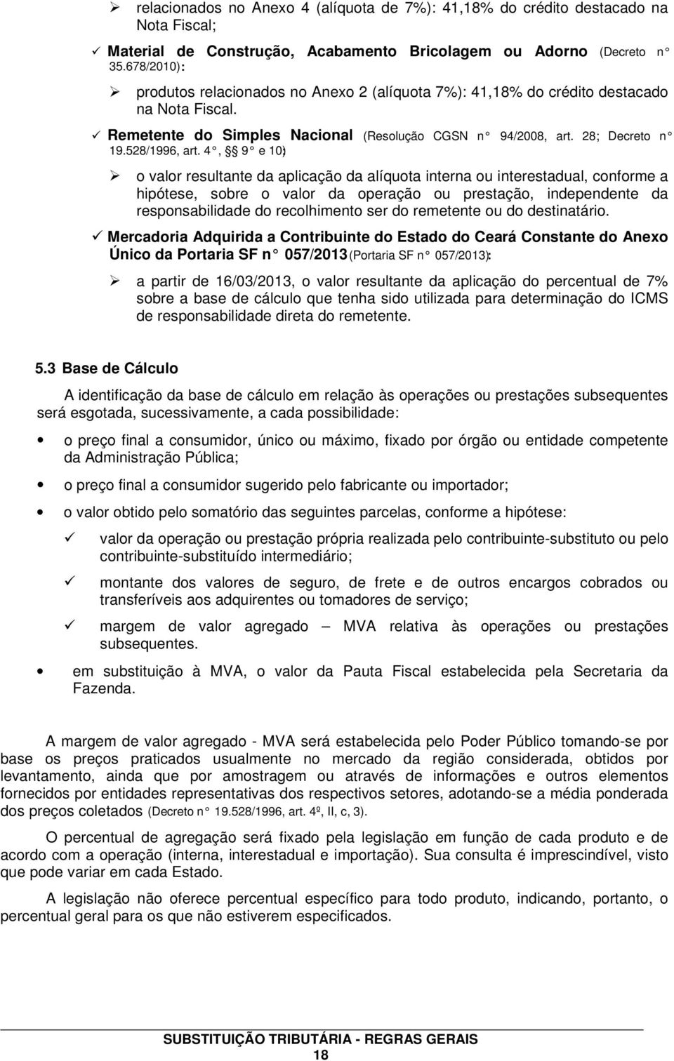 4, 9 e 10): o valor resultante da aplicação da alíquota interna ou interestadual, conforme a hipótese, sobre o valor da operação ou prestação, independente da responsabilidade do recolhimento ser do