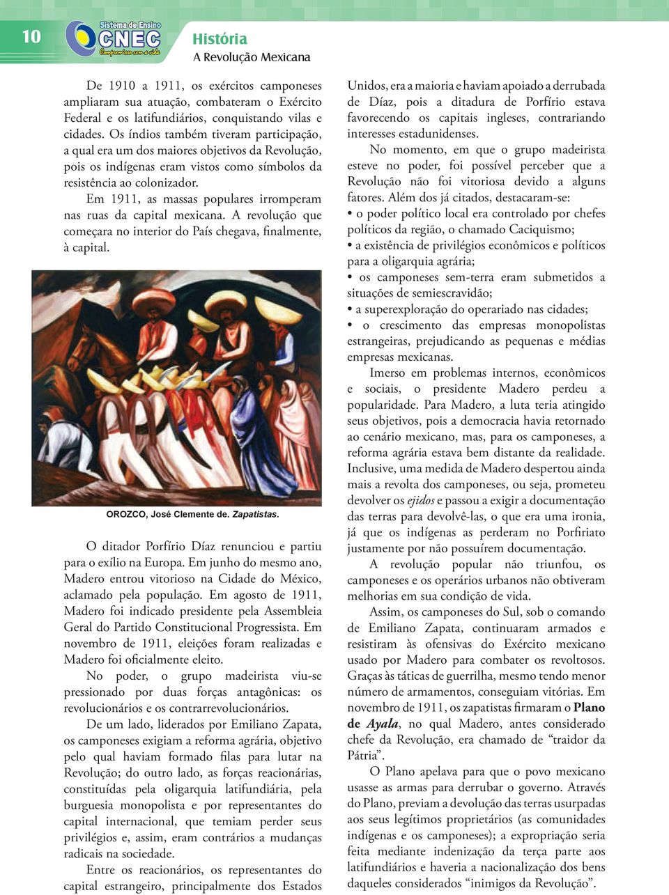 Em 1911, as massas populares irromperam nas ruas da capital mexicana. A revolução que começara no interior do País chegava, finalmente, à capital. OROZCO, José Clemente de. Zapatistas.